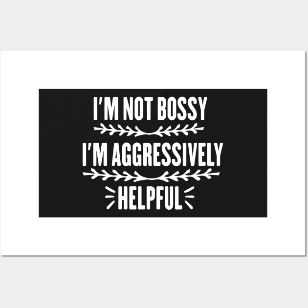 I'm Not Bossy I'm Aggressively Helpful Funny Design Quote Wall Art by shopcherroukia